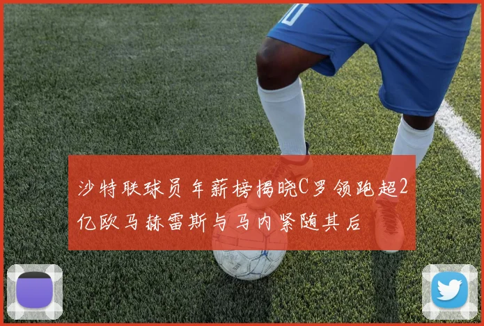 沙特联球员年薪榜揭晓C罗领跑超2亿欧马赫雷斯与马内紧随其后